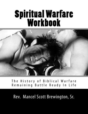 Spiritual Warfare Workbook : The History Of Biblical Warfare - Remaining Battle Ready In Life