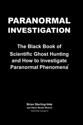 Paranormal Investigation : The Black Book Of Scientific Ghost Hunting And How To Investigate Paranormal Phenomena