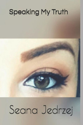 Speaking My Truth : A Journey Through My Eyes