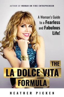The La Dolce Vita Formula : A Woman'S Guide To A Fearless And Fabulous Life