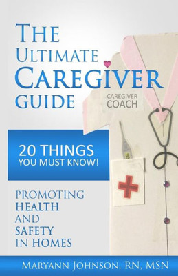 The Ultimate Caregiver Guide : 20 Things You Must Know!