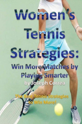 Women'S Tennis Strategies : Win More Matches By Playing Smarter