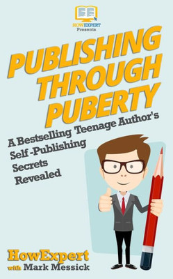 Publishing Through Puberty : A Bestselling Teenage Author'S Self Publishing Secrets Revealed