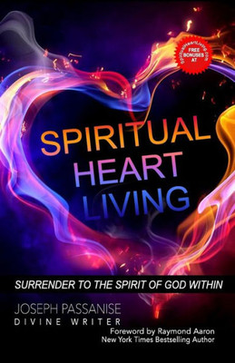 Spiritual Heart Living : Living With Your Spirit Surrendered To The Indwelling Presence Of God