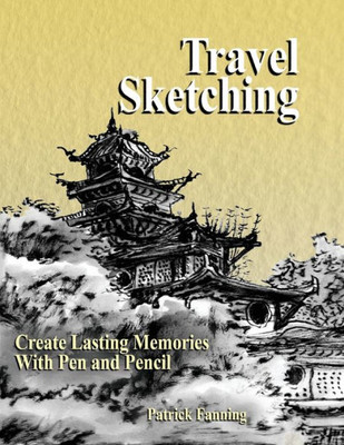Travel Sketching : Create Lasting Memories With Pen And Pencil