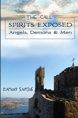 The Call : Spirits Exposed: Angels, Demons & Men