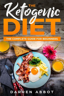 The Ketogenic Diet : The Complete Guide For Beginners