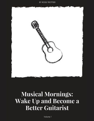 Musical Mornings Volume 1 : Wake Up And Become A Better Guitarist