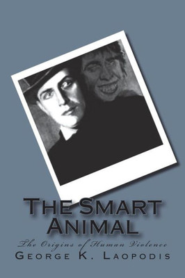 The Smart Animal : The Origins Of Human Violence