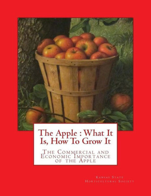 The Apple : What It Is, How To Grow It : The Commercial And Economic Importance Of The Apple