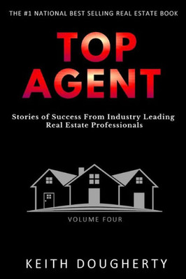 Top Agent Volume 4 : Stories Of Success From Industry Leading Real Estate Professionals