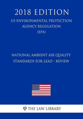 National Ambient Air Quality Standards For Lead - Review, Us Environmental Protection Agency Regulation, 2018