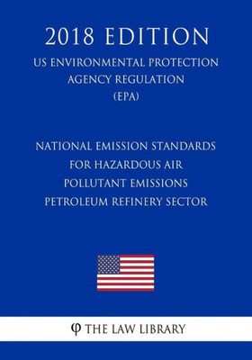 National Emission Standards For Hazardous Air Pollutant Emissions - Petroleum Refinery Sector, Us Environmental Protection Agency Regulation, 2018