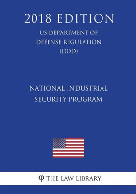 National Industrial Security Program (Us Department Of Defense Regulation) (Dod) (2018 Edition)