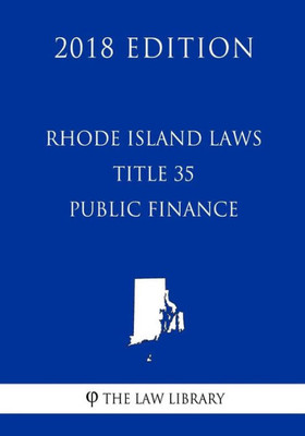 Rhode Island Laws - Title 35 - Public Finance (2018 Edition)