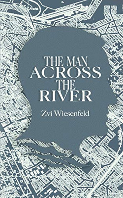 The Man Across the River: The incredible story of one man's will to survive the Holocaust (Holocaust Survivor True Stories WWII)