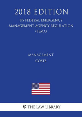 Management Costs (Us Federal Emergency Management Agency Regulation) (Fema) (2018 Edition)