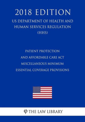 Patient Protection And Affordable Care Act - Miscellaneous Minimum Essential Coverage Provisions (Us Department Of Health And Human Services Regulation) (Hhs) (2018 Edition)