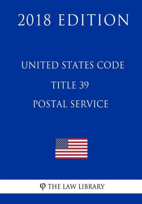 United States Code - Title 39 - Postal Service (2018 Edition)