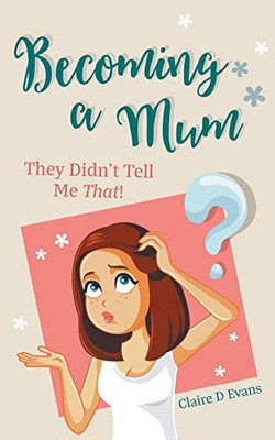Becoming a Mum: They Didn’t Tell Me That!
