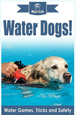 Water Dogs! : Water Games, Tricks And Safety