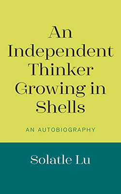 An Independent Thinker Growing in Shells: An Autobiography - Paperback