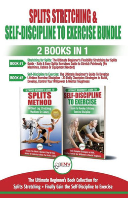 Splits Stretching & Self-Discipline To Exercise : The Ultimate Beginner'S Guide For Splits Stretching And Finally Gain The Self-Discipline To Exercise