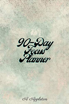 90-Day Focus Planner: Amazing and effective 90 day planner with One Day Per Page that Tracks Your Daily Tasks, Mood and Learnings Daily Goals ... or Students Accomplish What Matters to You