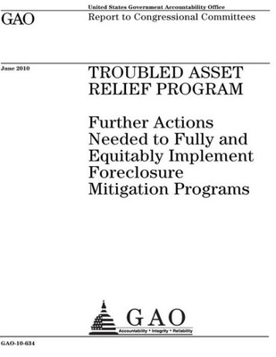 Troubled Asset Relief Program : Further Actions Needed To Fully And Equitably Implement Foreclosure Mitigation Programs; Report To Congressional Committees.