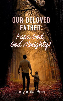 Our Beloved Father : Papa God, God Almighty!