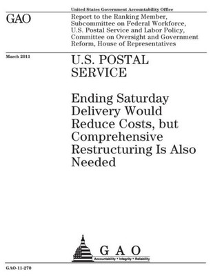 U.S. Postal Service : Ending Saturday Delivery Would Reduce Costs, But Comprehensive Restructuring Is Also Needed. Report To The Ranking Member, Subcommittee On Federal Wor
