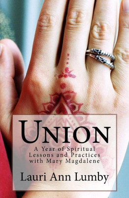 Union : A Year Of Spiritual Lessons And Practices With Mary Magdalene