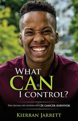 What Can I Control? : The Crucial Life Lessons Of A 2X Cancer Survivor
