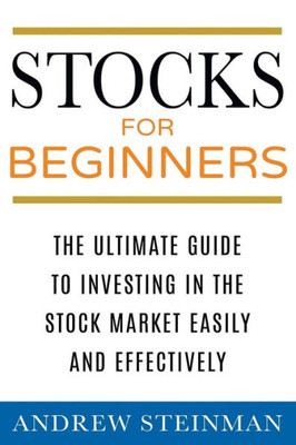 Stocks For Beginners : The Ultimate Guide To Investing In The Stock Market Easily And Effectively