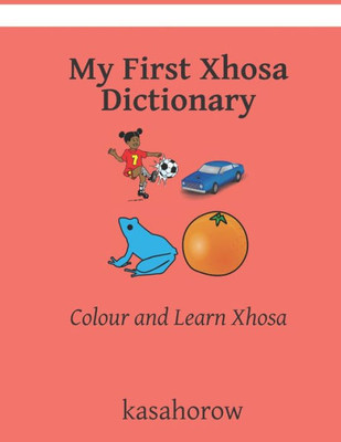 My First Xhosa Dictionary : Colour And Learn Xhosa