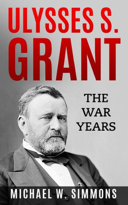 Ulysses S. Grant : The War Years