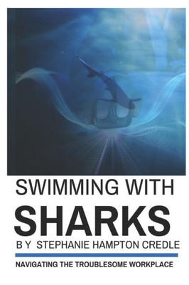 Swimming With Sharks : Navigating The Troublesome Workplace
