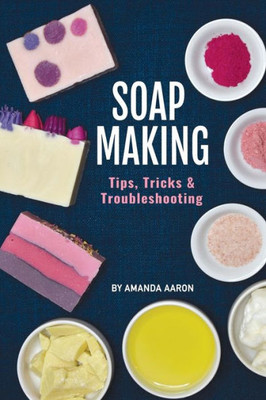 Soapmaking Tips Tricks And Troubleshooting