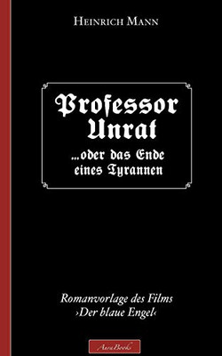 Heinrich Mann: Professor Unrat: (Romanvorlage des Films Der blaue Engel) (German Edition)