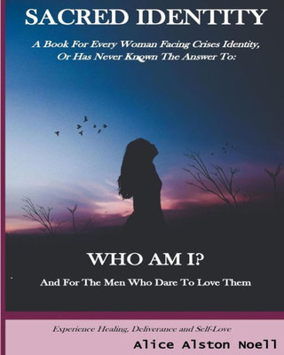 Sacred Identity : A Book For Every Woman Facing Crises Identity, Or Has Never Known The Answer To: Who Am I?