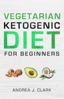 Vegetarian Keto Diet For Beginners : A Lifestyle To Lose Weight, Boost Energy, Crush Cravings, And Transform Your Life