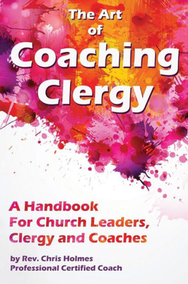 The Art Of Coaching Clergy : A Handbook For Church Leaders, Clergy And Coaches