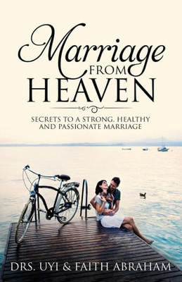 Marriage From Heaven : Secrets To A Strong, Healthy And Passionate Marriage