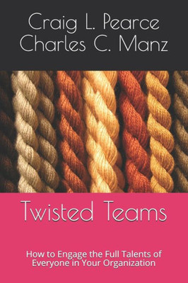 Twisted Teams : How To Engage The Full Talents Of Everyone In Your Organization