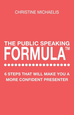 The Public Speaking Formula : 6 Steps That Will Make You A More Confident Presenter