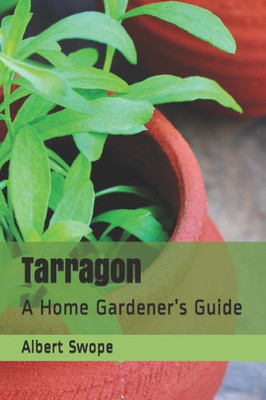 Tarragon : A Home Gardener'S Guide