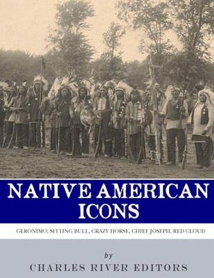 Native American Icons : Geronimo, Sitting Bull, Crazy Horse, Chief Joseph And Red Cloud