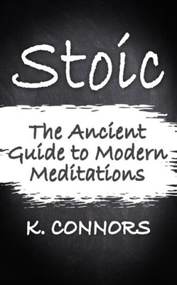 Stoic : The Ancient Guide To Modern Meditation