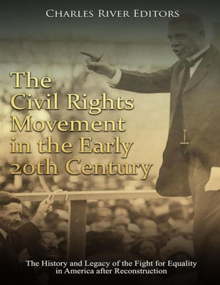The Civil Rights Movement In The Early 20Th Century : The History And Legacy Of The Fight For Equality In America After Reconstruction