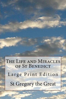 The Life And Miracles Of St Benedict : Large Print Edition